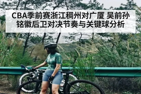 CBA季前赛浙江稠州对广厦 吴前孙铭徽后卫对决节奏与关键球分析