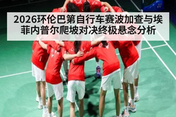 2026环伦巴第自行车赛波加查与埃菲内普尔爬坡对决终极悬念分析